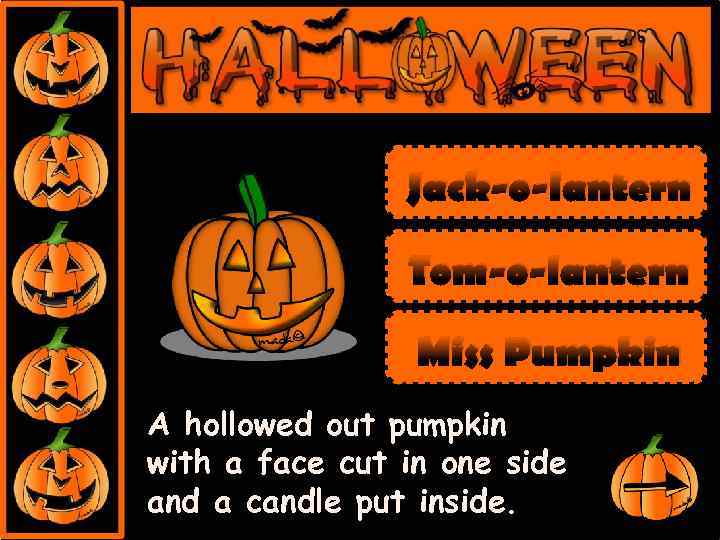 Jack-o-lantern Tom-o-lantern Miss Pumpkin A hollowed out pumpkin with a face cut in one