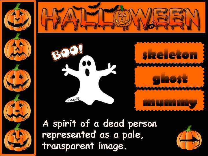 skeleton ghost mummy A spirit of a dead person represented as a pale, transparent