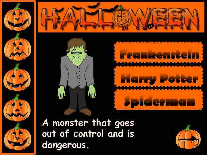 Frankenstein Harry Potter Spiderman A monster that goes out of control and is dangerous.
