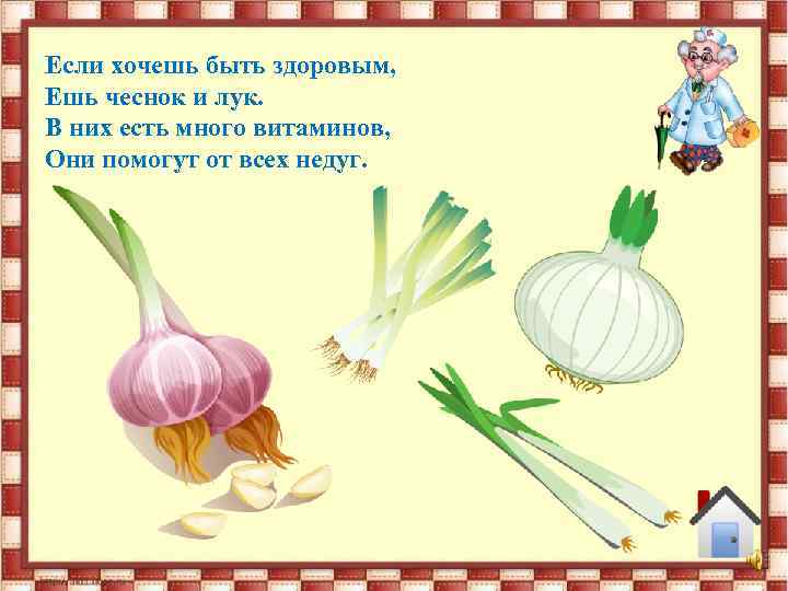 Если хочешь быть здоровым, Ешь чеснок и лук. В них есть много витаминов, Они