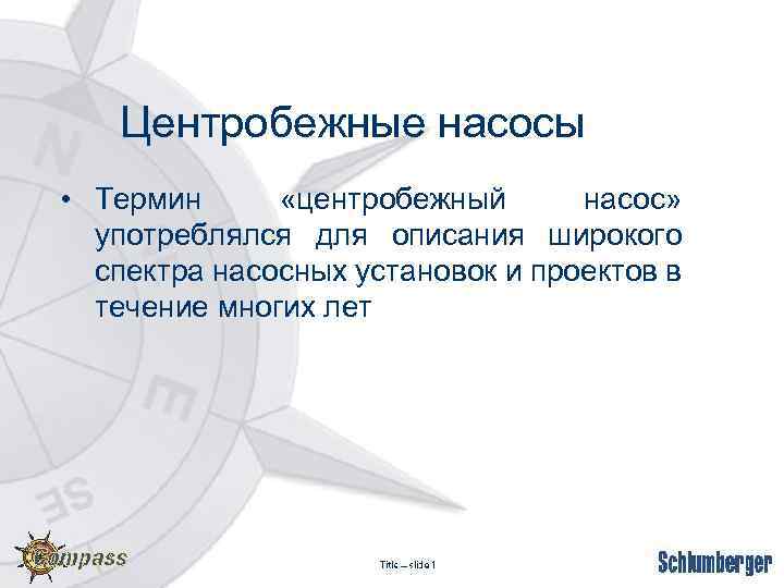 Центробежные насосы • Термин «центробежный насос» употреблялся для описания широкого спектра насосных установок и