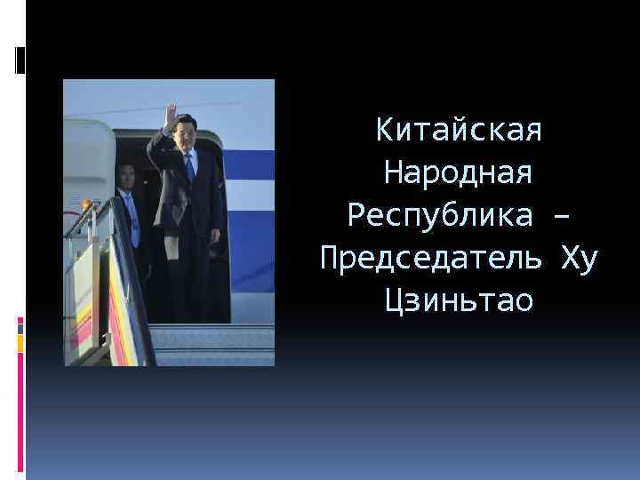 Китайская Народная Республика – Председатель Ху Цзиньтао 