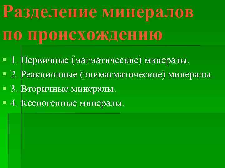 Разделение минералов по происхождению § § 1. Первичные (магматические) минералы. 2. Реакционные (эпимагматические) минералы.