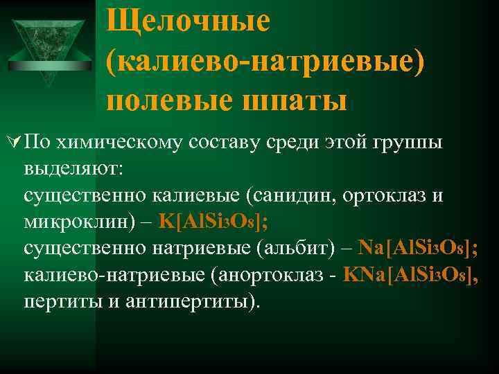 Щелочные (калиево-натриевые) полевые шпаты Ú По химическому составу среди этой группы выделяют: существенно калиевые