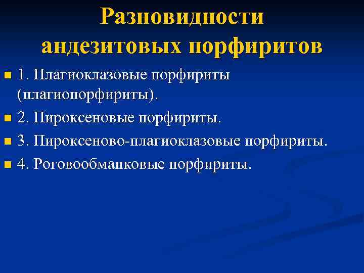 Разновидности андезитовых порфиритов 1. Плагиоклазовые порфириты (плагиопорфириты). n 2. Пироксеновые порфириты. n 3. Пироксеново-плагиоклазовые