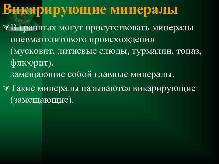 Викарирующие минералы Ú В гранитах могут присутствовать минералы пневматолитового происхождения (мусковит, литиевые слюды, турмалин,