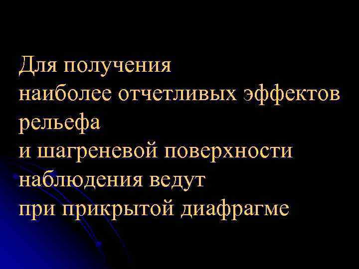 Для получения наиболее отчетливых эффектов рельефа и шагреневой поверхности наблюдения ведут прикрытой диафрагме 