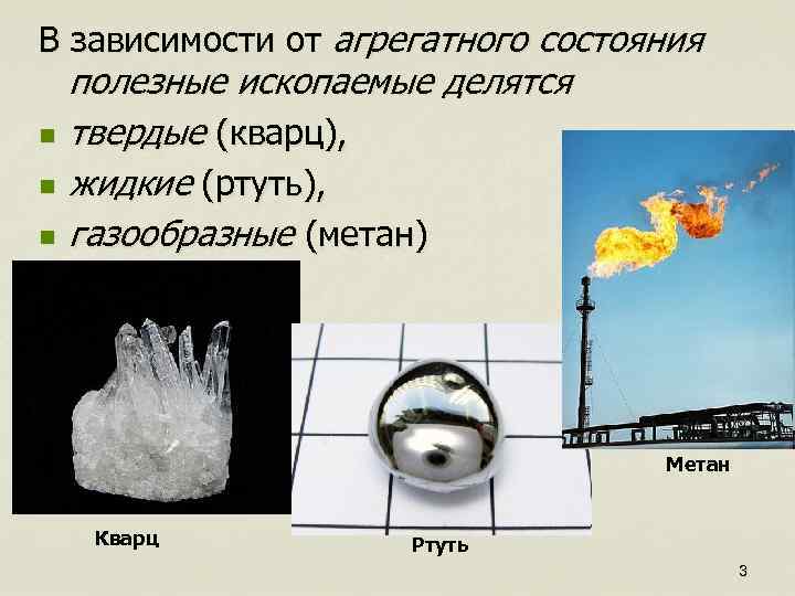 В зависимости от агрегатного состояния полезные ископаемые делятся n твердые (кварц), n жидкие (ртуть),
