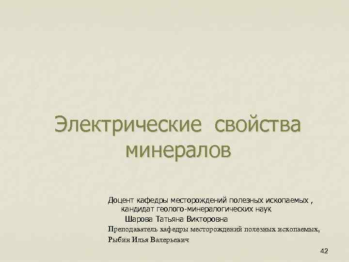 Электрические свойства минералов Доцент кафедры месторождений полезных ископаемых , кандидат геолого-минералогических наук Шарова Татьяна