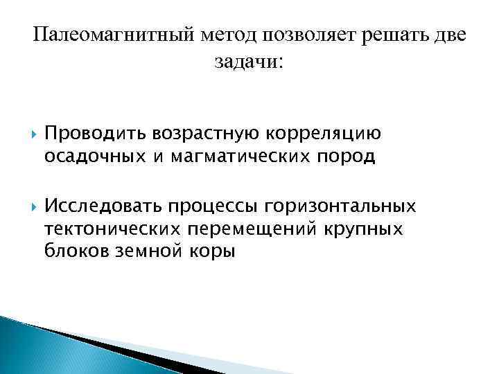Палеомагнитный метод позволяет решать две задачи: Проводить возрастную корреляцию осадочных и магматических пород Исследовать