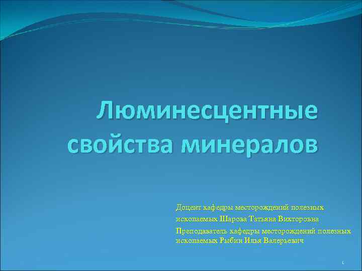 Люминесцентные свойства минералов Доцент кафедры месторождений полезных ископаемых Шарова Татьяна Викторовна Преподаватель кафедры месторождений