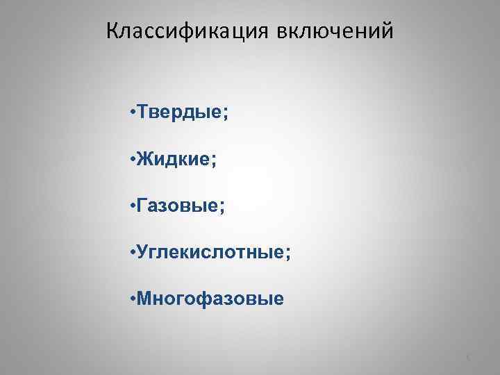 Классификация включений • Твердые; • Жидкие; • Газовые; • Углекислотные; • Многофазовые 6 