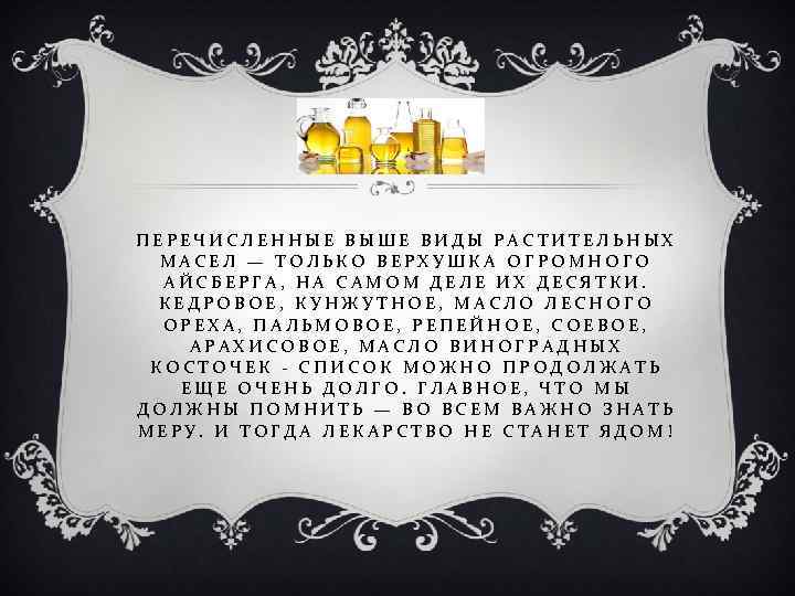 ПЕРЕЧИСЛЕННЫЕ ВЫШЕ ВИДЫ РАСТИТЕЛЬНЫХ МАСЕЛ — ТОЛЬКО ВЕРХУШКА ОГРОМНОГО АЙСБЕРГА, НА САМОМ ДЕЛЕ ИХ