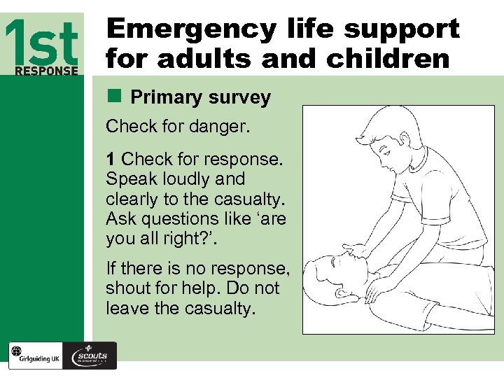 Emergency life support for adults and children n Primary survey Check for danger. 1