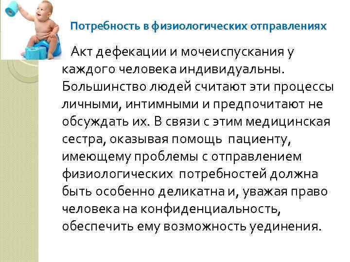 Потребность в физиологических отправлениях Акт дефекации и мочеиспускания у каждого человека индивидуальны. Большинство людей