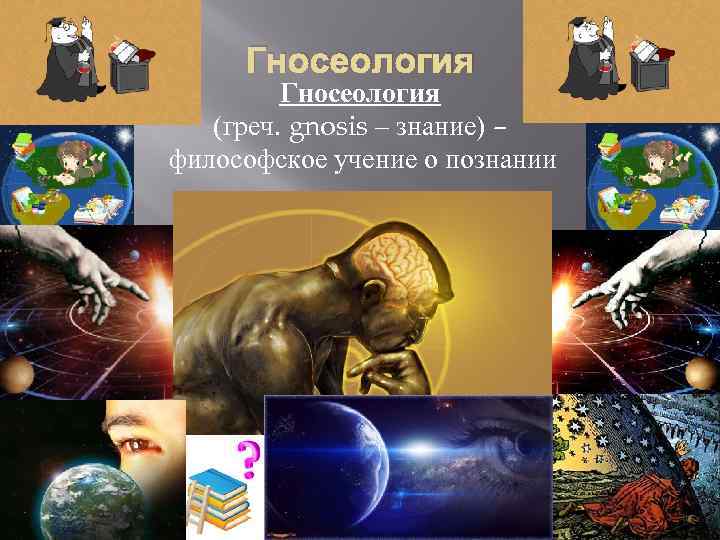 Гносеология (греч. gnosis – знание) – философское учение о познании 