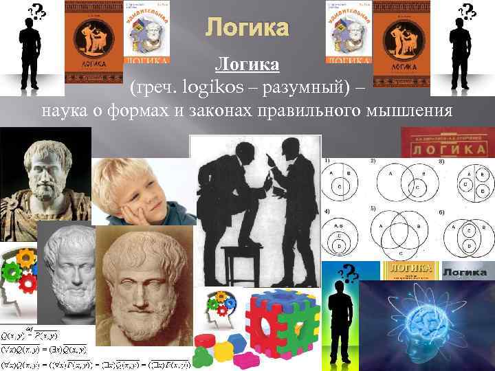 Логика (греч. logikos – разумный) – наука о формах и законах правильного мышления 