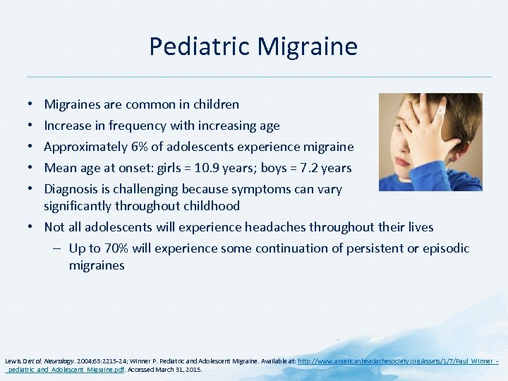 Pediatric Migraine • • • Migraines are common in children Increase in frequency with