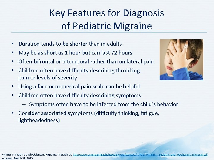 Key Features for Diagnosis of Pediatric Migraine • • Duration tends to be shorter