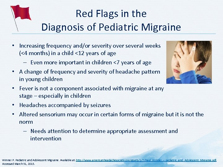 Red Flags in the Diagnosis of Pediatric Migraine • Increasing frequency and/or severity over