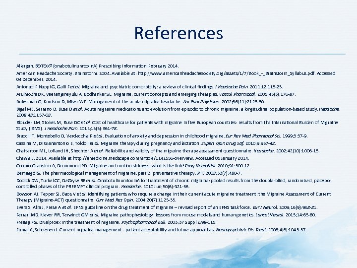 References Allergan. BOTOX® (onabotulinumtoxin. A) Prescribing Information, February 2014. American Headache Society. Brainstorm. 2004.