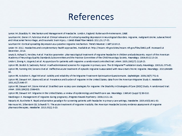 References Lance JW, Goadsby PJ. Mechanism and Management of Headache. London, England: Butterworth Heinemann;