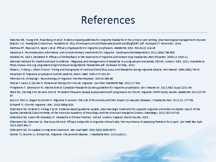 References Matchar DB, Young WB, Rosenberg JH et al. Evidence based guidelines for migraine