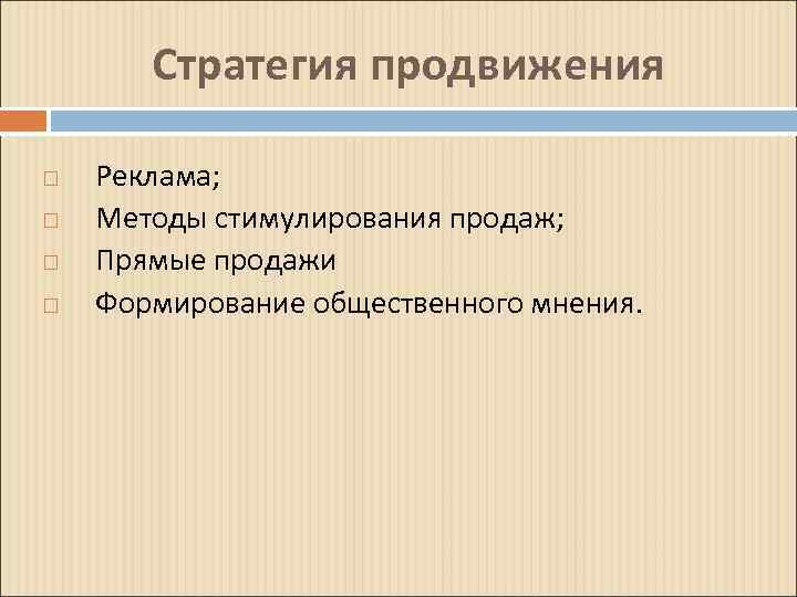 Стратегия продвижения Реклама; Методы стимулирования продаж; Прямые продажи Формирование общественного мнения. 
