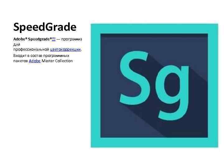 Speed. Grade Adobe® Speedgrade®[1] — программа для профессиональной цветокоррекции. Входит в состав программных пакетов