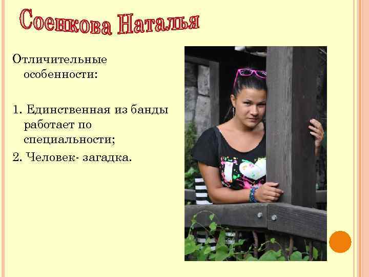 Отличительные особенности: 1. Единственная из банды работает по специальности; 2. Человек- загадка. 