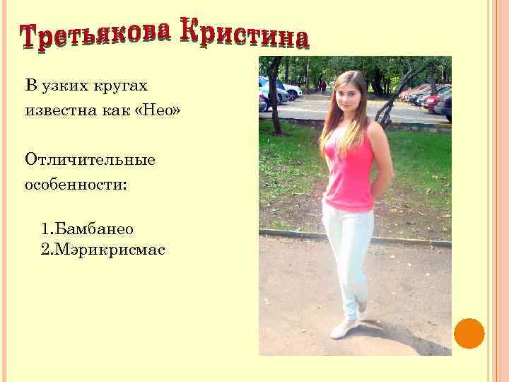 В узких кругах известна как «Нео» Отличительные особенности: 1. Бамбанео 2. Мэрикрисмас 