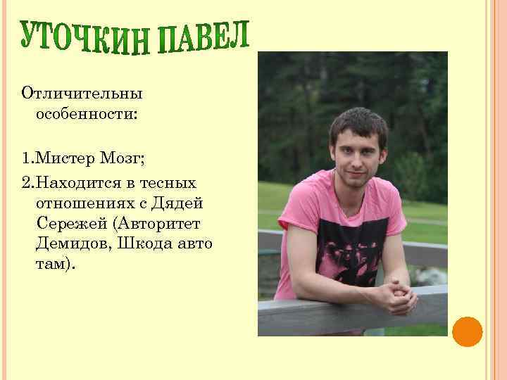 Отличительны особенности: 1. Мистер Мозг; 2. Находится в тесных отношениях с Дядей Сережей (Авторитет