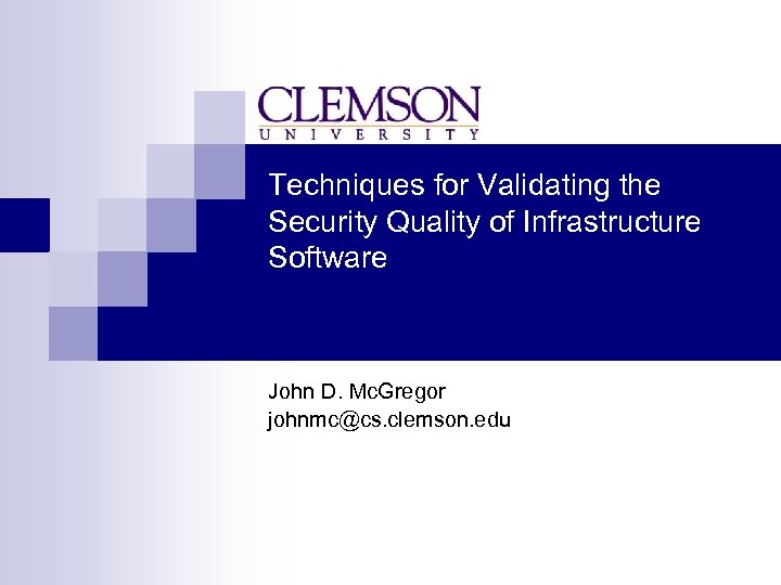 Techniques for Validating the Security Quality of Infrastructure Software John D. Mc. Gregor johnmc@cs.