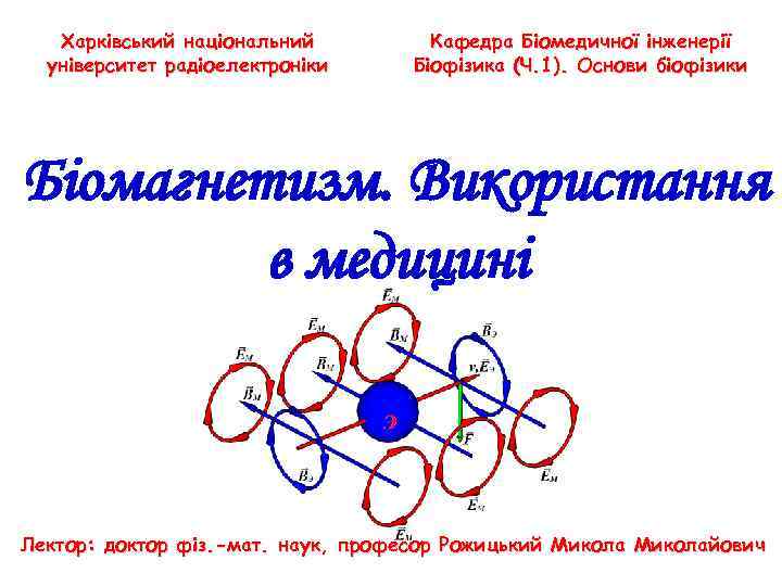 Харківський національний університет радіоелектроніки Кафедра Біомедичної інженерії Біофізика (Ч. 1). Основи біофізики Біомагнетизм. Використання