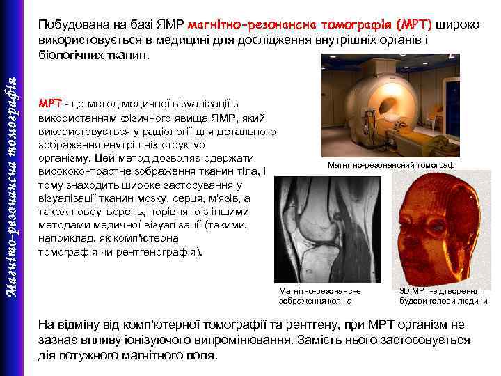 Магніто-резонансна томографія Побудована на базі ЯМР магнітно-резонансна томографія (МРТ) широко використовується в медицині для