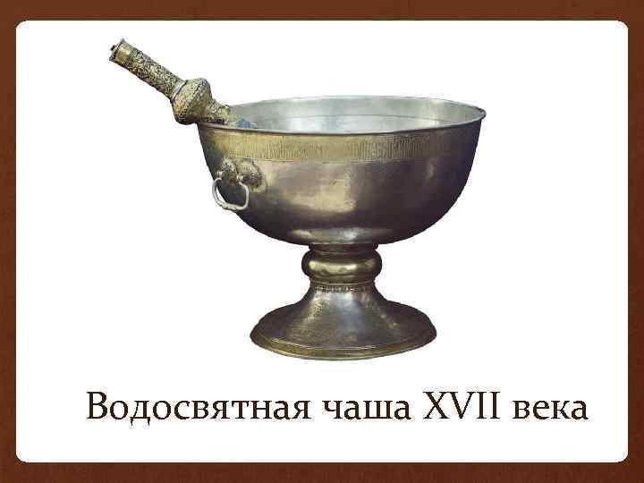 Водосвятная чаша XVII века. 