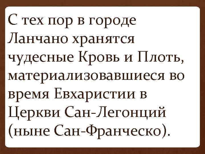 С тех пор в городе Ланчано хранятся чудесные Кровь и Плоть, материализовавшиеся во время