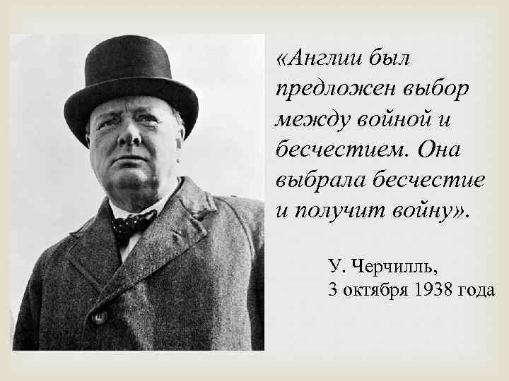  «Англии был предложен выбор между войной и бесчестием. Она выбрала бесчестие и получит