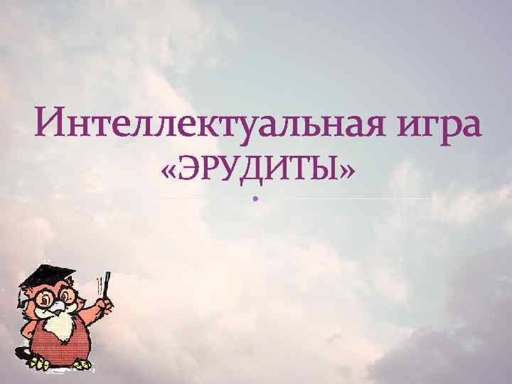 Интеллектуальная игра «ЭРУДИТЫ» 