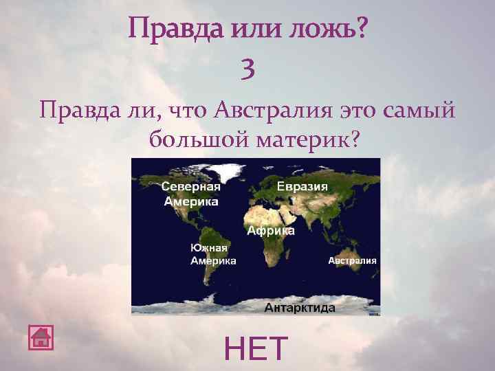 Правда или ложь? 3 Правда ли, что Австралия это самый большой материк? НЕТ 