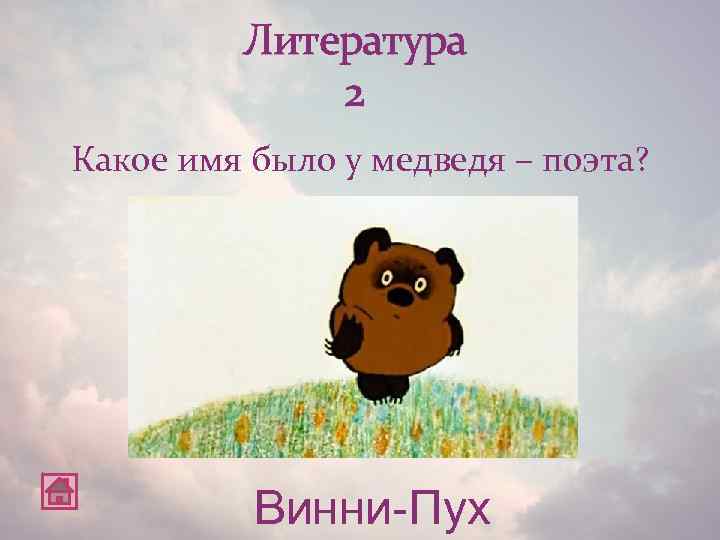 Литература 2 Какое имя было у медведя – поэта? Винни-Пух 