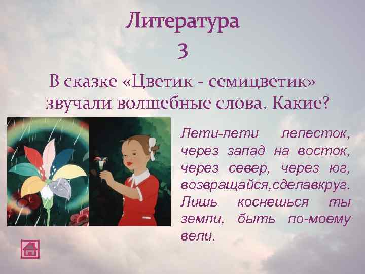 Литература 3 В сказке «Цветик - семицветик» звучали волшебные слова. Какие? Лети-лети лепесток, через