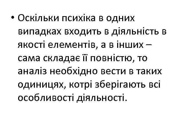  • Оскільки психіка в одних випадках входить в діяльність в якості елементів, а