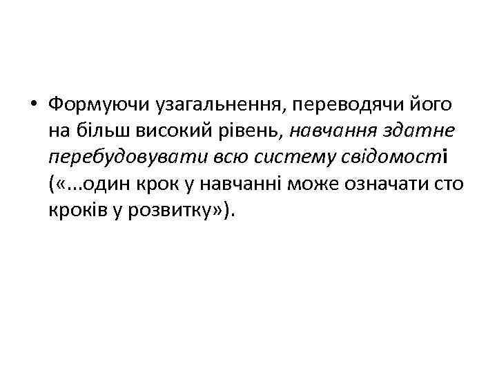  • Формуючи узагальнення, переводячи його на більш високий рівень, навчання здатне перебудовувати всю