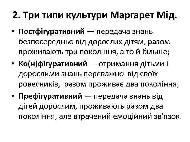 2. Три типи культури Маргарет Мід. • Постфігуративний — передача знань безпосередньо від дорослих