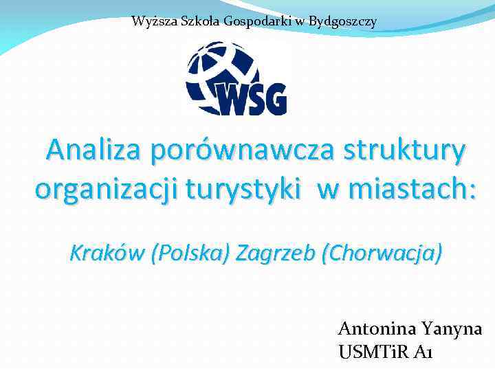 Wyższa Szkoła Gospodarki w Bydgoszczy Analiza porównawcza struktury organizacji turystyki w miastach: Kraków (Polska)