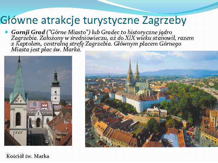 Główne atrakcje turystyczne Zagrzeby Gornji Grad ("Górne Miasto") lub Gradec to historyczne jądro Zagrzebia.