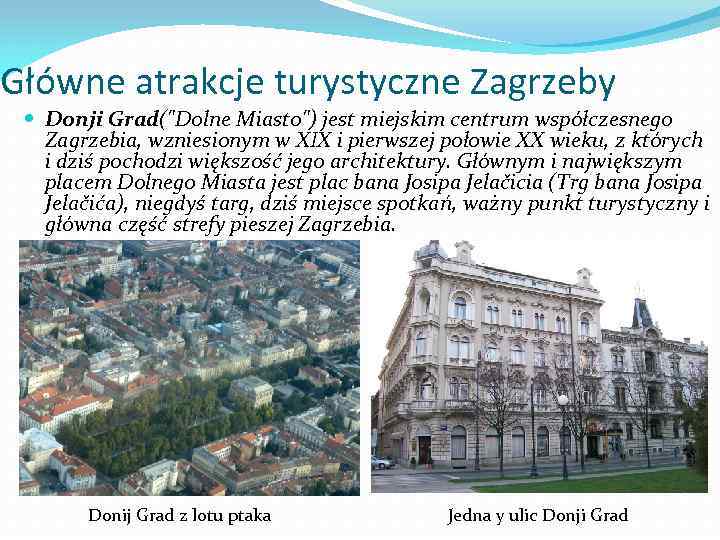 Główne atrakcje turystyczne Zagrzeby Donji Grad("Dolne Miasto") jest miejskim centrum współczesnego Zagrzebia, wzniesionym w