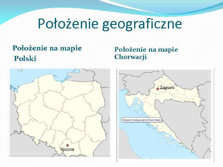  Położenie geograficzne Położenie na mapie Polski Położenie na mapie Chorwacji 