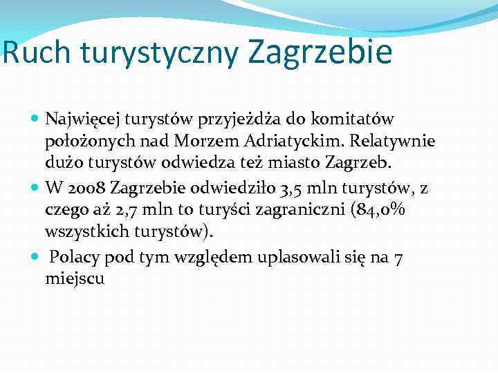 Ruch turystyczny Zagrzebie Najwięcej turystów przyjeżdża do komitatów położonych nad Morzem Adriatyckim. Relatywnie dużo